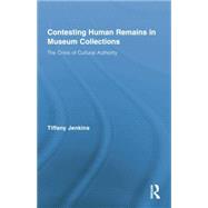 Contesting Human Remains in Museum Collections: The Crisis of Cultural Authority by Jenkins; Tiffany, 9781138801196