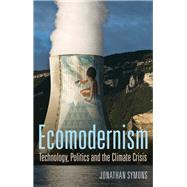 Ecomodernism: Technology, Politics and The Climate Crisis by Symons, Jonathan, 9781509531196