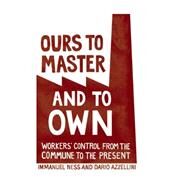 Ours to Master and to Own by Azzellini, Dario; Ness, Immanuel, 9781608461196