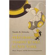 Performing Tsarist Russia in New York by Zelensky, Natalie K., 9780253041197