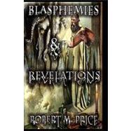 Blasphemies & Revelations by Price, Robert M., 9780978991197