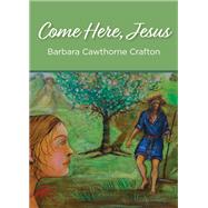 Come Here, Jesus by Crafton, Barbara Cawthorne, 9781640651197