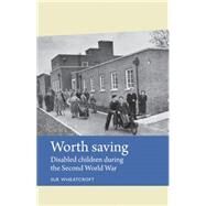 Worth Saving Disabled children during the Second World War by Wheatcroft, Sue, 9781784991197