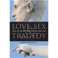 Love, Sex & Tragedy by Goldhill, Simon, 9780226301198