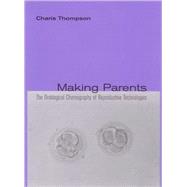 Making Parents The Ontological Choreography of Reproductive Technologies by Thompson, Charis, 9780262701198