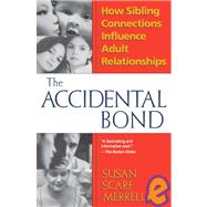 Accidental Bond How Sibling Connections Influence Adult Relationships by MERRELL, SUSAN, 9780449911198