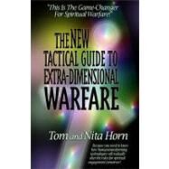 The New Tactical Guide to Extra-dimensional Warfare: Because You Need to Know How Human Transforming Technology Will Radically Alter the Rules for Spiritual Engagement Tomorrow by Horn, Thomas R., 9780984061198