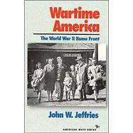 Wartime America : The World War II Home Front by Jeffries, John W., 9781566631198