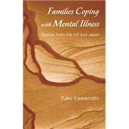 Families Coping with Mental Illness: Stories from the US and Japan by Kawanishi,Yuko, 9780415861199
