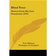 Blind Peter : Written from His Own Statements (1876) by Halleran, Peter; Frothingham, Washington, 9781104041199