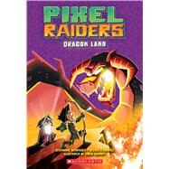 Dragon Land (Pixel Raiders #2) by O'Donnell, Steven; Bendixsen, Stephanie; Kennett, Chris, 9781338161199