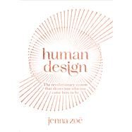 Human Design The Revolutionary System That Shows You Who You Came Here to Be by Zoe, Jenna, 9781401971199