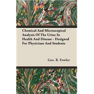 Chemical and Microscopical Analysis of the Urine in Health and Disease: Designed for Physicians and Students by Fowler, George B., 9781406781199
