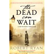 The Dead Can Wait A Doctor Watson Thriller by Ryan, Robert, 9781471101199