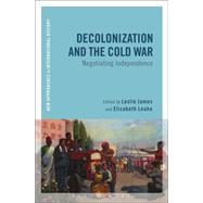 Decolonization and the Cold War Negotiating Independence by James, Leslie; Leake, Elisabeth; Zeiler, Thomas, 9781472571199