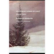 Holderlin's Songs of Light : Selected Poems by Holderlin, Friedrich; Hamburger, Michael; Robinson, Jeremy Mark, 9781861711199