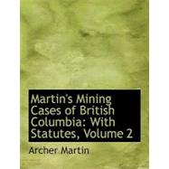Martin's Mining Cases of British Columbia: With Statutes by Martin, Archer, 9780554651200