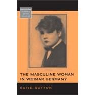 The Masculine Woman in Weimar Germany by Sutton, Katie, 9780857451200