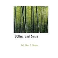 Dollars and Sense : Being Memoranda made in the School of Practical Experience by Hunter, William C., 9781434691200