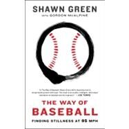 The Way of Baseball Finding Stillness at 95 mph by Green, Shawn; McAlpine, Gordon, 9781439191200