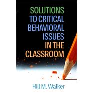 Solutions to Critical Behavioral Issues in the Classroom by Walker, Hill M., 9781462551200