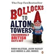 Bollocks to Alton Towers Uncommonly British Days Out by Morris, Alex; Hazeley, Jason; Morris, Joel; Halsted, Robin, 9780141021201