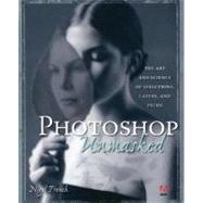 Adobe Photoshop Unmasked : The Art and Science of Selections, Layers, and Paths by French, Nigel, 9780321441201