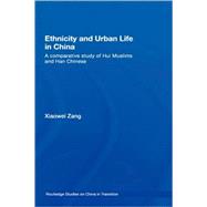 Ethnicity and Urban Life in China: A Comparative Study of Hui Muslims and Han Chinese by Zang; Xiaowei, 9780415421201