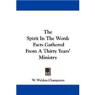 The Spirit in the Word: Facts Gathered from a Thirty Years' Ministry by Champneys, W. Weldon, 9780548321201