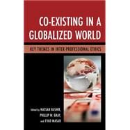 Co-Existing in a Globalized World Key Themes in Inter-Professional Ethics by Bashir, Hassan; Gray, Phillip W.; Masad, Eyad; Bashir, Ahmed; Haris, Muhammad; Jordan, Sarah R.; Shah, Sikander A.; Swazo, Norman K.; Tong, Rosemarie; Islami, Zohreh R.; Zwitter, Andrej J., 9780739181201