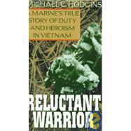 Reluctant Warrior A Marine's True Story of Duty and Heroism in Vietnam by HODGINS, MICHAEL, 9780804111201