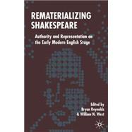 Rematerializing Shakespeare Authority and Representation on the Early Modern English Stage by Reynolds, Bryan; West, William, 9781403991201
