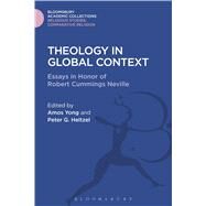 Theology in Global Context Essays in Honor of Robert C. Neville by Yong, Amos; Heltzel, Peter G., 9781474281201