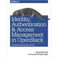 Identity, Authentication, and Access Management in Openstack by Martinelli, Steve; Nash, Henry; Topol, Brad, 9781491941201