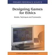 Designing Games for Ethics: Models, Techniques and Frameworks by Schrier, Karen, 9781609601201