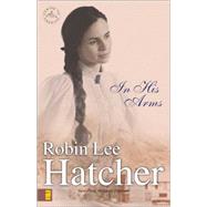 In His Arms by Robin Lee Hatcher, Best-Selling Author of Firstborn, 9780310231202