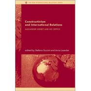 Constructivism and International Relations: Alexander Wendt and his critics by Guzzini; Stefano, 9780415411202