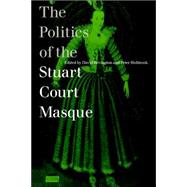 The Politics of the Stuart Court Masque by Edited by David Bevington , Peter Holbrook, 9780521031202