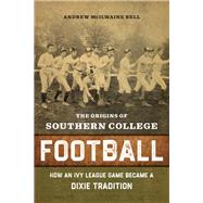 The Origins of Southern College Football by Andrew McIlwaine Bell, 9780807171202