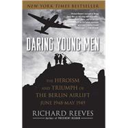 Daring Young Men The Heroism and Triumph of The Berlin Airlift-June 1948-May 1949 by Reeves, Richard, 9781416541202