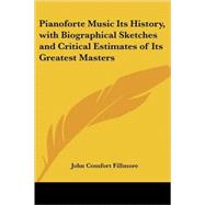 Pianoforte Music Its History, With Biographical Sketches And Critical Estimates of Its Greatest Masters by Fillmore, John Comfort, 9781417911202