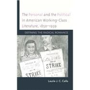 The Personal and the Political in American Working-Class Literature, 18501939 Defining the Radical Romance by Cella, Laurie J. C., 9781498581202