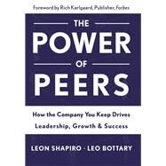 Power of Peers: How the Company You Keep Drives Leadership, Growth, and Success by Shapiro,Leon, 9781629561202
