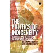 The Politics of Indigeneity Dialogues and Reflections on Indigenous Activism by Venkateswar, Sita; Hughes, Emma, 9781780321202