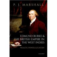 Edmund Burke and the British Empire in the West Indies Wealth, Power, and Slavery by Marshall, P. J., 9780198841203