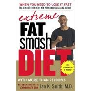 Extreme Fat Smash Diet With More Than 75 Recipes by Smith, Ian K., M.D., 9780312371203