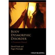 Body Dysmorphic Disorder A Treatment Manual by Veale, David; Neziroglu, Fugen, 9780470851203