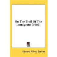 On The Trail Of The Immigrant by Steiner, Edward Alfred, 9780548851203