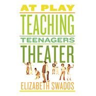 At Play Teaching Teenagers Theater by Swados, Elizabeth, 9780571211203