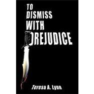 To Dismiss With Prejudice by Lynn, Teresa A., 9780759651203